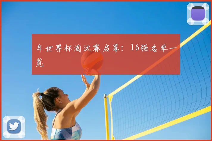 年世界杯淘汰赛启幕：16强名单一览