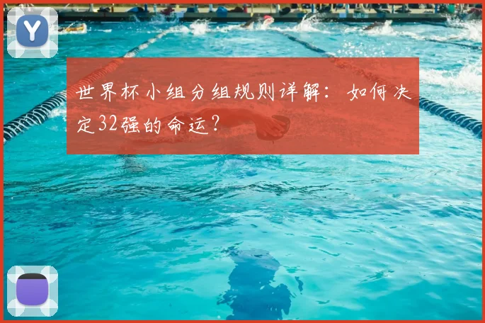 世界杯小组分组规则详解：如何决定32强的命运？