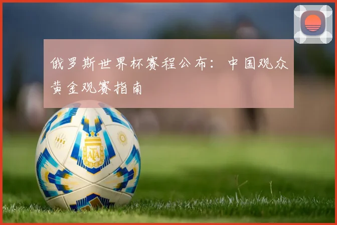 俄罗斯世界杯赛程公布:中国观众黄金观赛指南