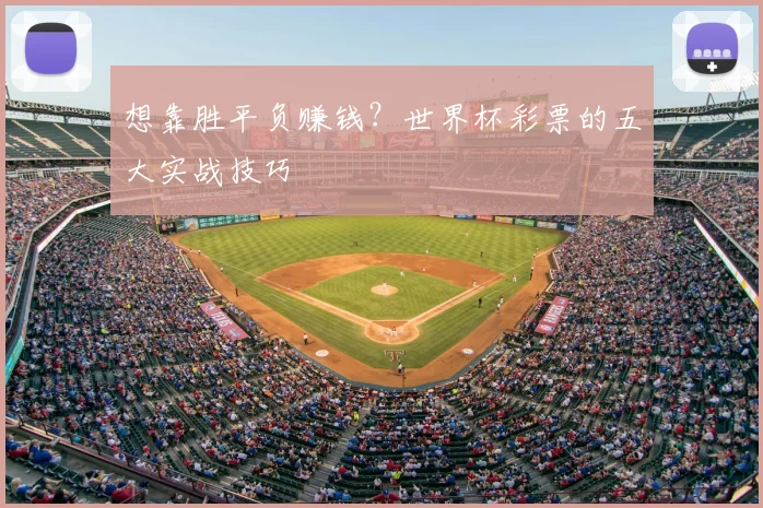 想靠胜平负赚钱？世界杯彩票的五大实战技巧