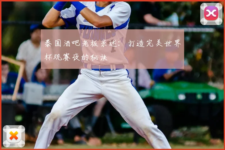 泰国酒吧老板亲述:打造完美世界杯观赛夜的秘诀