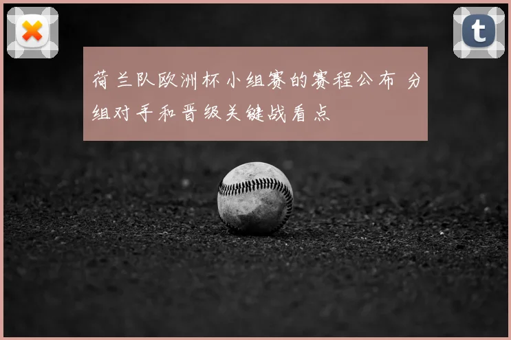荷兰队欧洲杯小组赛的赛程公布 分组对手和晋级关键战看点